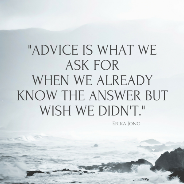 Advice is what we ask forwhen we already know the answerbut wish we didnt 1